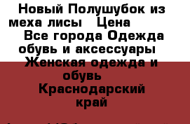 Новый Полушубок из меха лисы › Цена ­ 40 000 - Все города Одежда, обувь и аксессуары » Женская одежда и обувь   . Краснодарский край